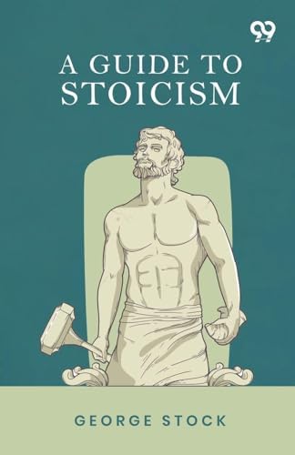 Stoicism Guide A Guide To Stoicism (Edition1) : Stock, George: Amazon.sg: Books