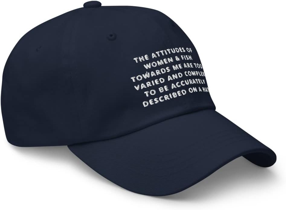 The Attitudes of Women and Fish Towards me are Too Varied and Complex to be accurately described on a hat Embroidery Dad Cap