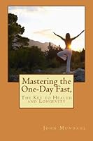 Mastering the One-Day Fast,: The Key to Health and Longevity 1499574509 Book Cover
