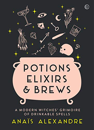Potions, Elixirs & Brews: A modern witches' grimoire of drinkable spel Potions, Elixirs & Brews: A modern witches' grimoire of drinkable spel