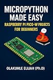MICRO PYTHON MADE EASY Raspberry Pi Pico-W Projects for Beginners: Raspberry Pi Pico-W Projects for Beginners