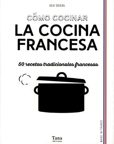 Como cochar cocina francesa: 50 recetas tradicionales francesas