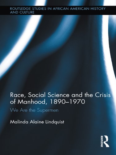 Race, Social Science and the Crisis of Manhood, 1890-1970: We are the Supermen (Routledge Studies in African American History)