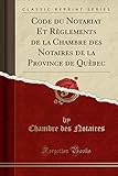  Code du Notariat Et Règlements de la Chambre des Notaires de la Province de Quèbec (Classic Reprint)