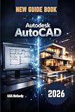 autodesk autocad 2019  Autodesk AutoCAD User Guide 2026: From Beginner to Pro: Step-by-Step Lessons, Real Projects, Smart AI Tools, and Expert Tips to Work Faster, Avoid Mistakes, and Create Perfect Designs