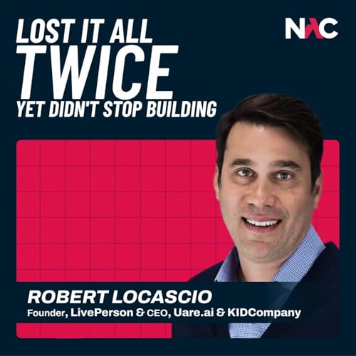 He Lost Everything Twice&hellip;But Didn&rsquo;t Stop Building - Rob LoCacsio - LivePerson - Episode #96