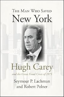 The Man Who Saved New York: Hugh Carey and the Great Fiscal Crisis of 1975 (Excelsior Editions)