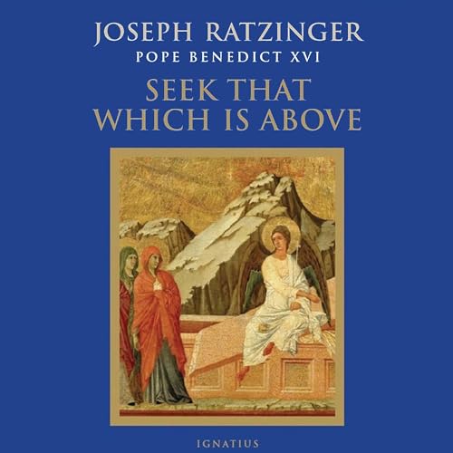 Seek That Which Is Above by Pope Benedict XVI, Joseph Ratzinger episode artwork