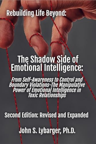 The Shadow Side of Emotional Intelligence: From Self-Awareness to Control and Boundary Violations : The Manipulative Power of Emotional Intelligence in Toxic Relationships (Rebuilding Life Beyond:)