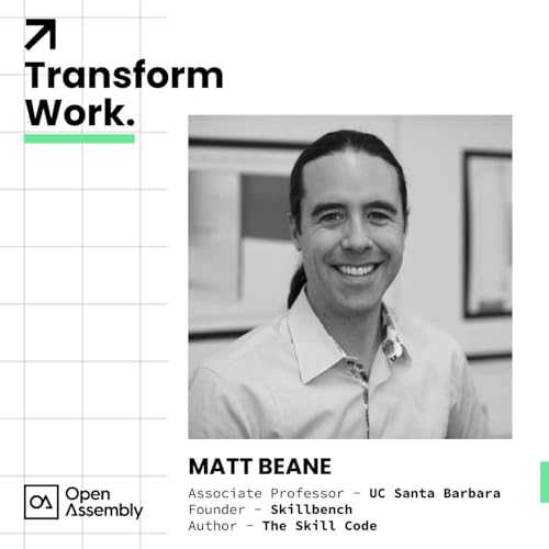 Transform Work with Matt Beane, Professor at UC Santa Barbara & Founder at SkillBench