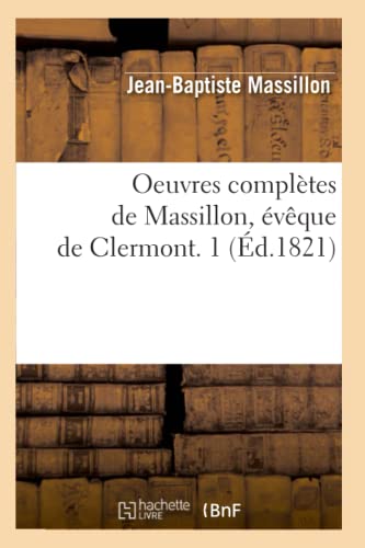 Oeuvres Complètes de Massillon, Évêque de Clermont. 1 (Éd.1821) (Religion) (French Edition)