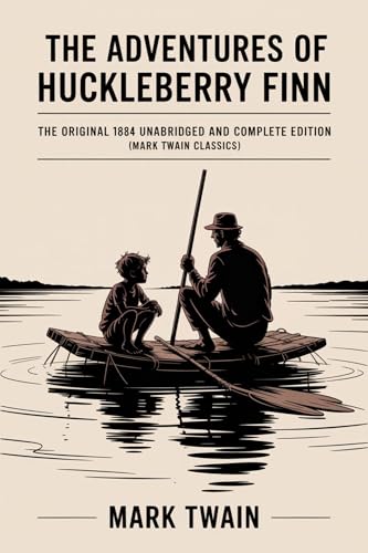 The Adventures of Huckleberry Finn: The Original 1884 Unabridged and Complete Edition (Mark Twain Classics)