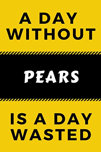 Notebook A Day Without Pears Is A Day Wasted: Novelty Pears Journal...Yellow and Black Pears Lovers Gift