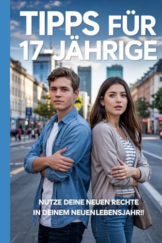 Tipps fuer 17 Jaehrige: Nutze deine neuen Rechte in deinem neuen Lebensjahr!