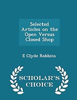 Selected Articles on the Open Versus Closed Shop - Scholar's Choice Edition 1296382524 Book Cover