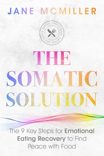 The Somatic Solution: The 9 Key Steps for Emotional Eating Recovery to Find Peace with Food (Emotional Eating Recovery Series)