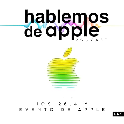 EP5T7 - iOS 26.4 y Evento de Apple