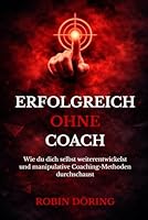 Erfolgreich ohne Coach: Wie du dich selbst weiterentwickelst und manipulative Coaching-Methoden durchschaust (German Edition) B0F4WVHVY1 Book Cover