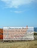 Practical Boat Building For Amateurs: Full Instructions for Designing and Building Punts, Skiffs, Canoes, Sail Boats, etc.
