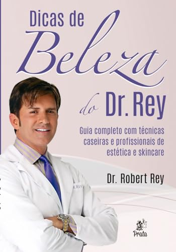 Dicas de Beleza do Dr. Rey: Guia Completo com Técnicas Caseiras e Profissionais de Estética e Skincare