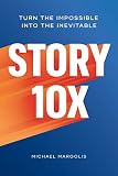Story 10x: Turn the Impossible Into the Inevitable