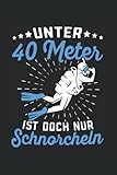 Unter 40 Meter ist doch nur Schnorcheln: Tauchen Notizbuch super Notizblock für Taucher und Freitaucher beim Tieftauchen im Tauchurlaub. Ideal für ... Tauchen die Tauchgang ohne Sauerstoff lieben.