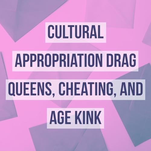 Cultural Appropriation Drag Queens, Cheating, and Age Kink
