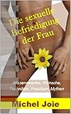 Die sexuelle Befriedigung der Frau: Wissenswertes, Wünsche, Techniken, Praktiken, Mythen