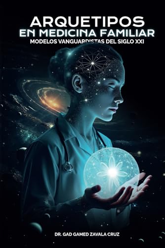 Arquetipos en Medicina Familiar: Reflexiones de Modelos Vanguardistas para el Siglo XXI (Spanish Edition) Arquetipos en Medicina Familiar: Reflexiones de Modelos Vanguardistas para el Siglo XXI (Spanish Edition)