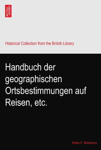 Handbuch der geographischen Ortsbestimmungen auf Reisen, etc.