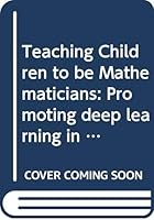 Teaching Children to Be Mathematicians: Promoting Deep Learning in the Primary School 0415738040 Book Cover
