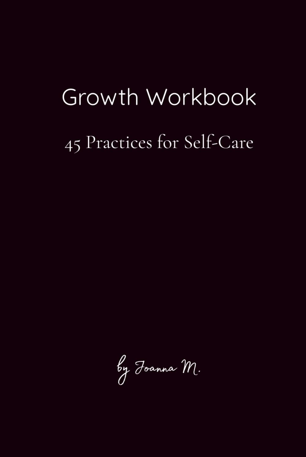 Growth Workbook: 45 Practices for Self-Care