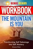 Workbook: The Mountain Is You: Transforming Self Sabotage into Self Mastery by Brianna Wiest