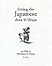 Living the Japanese Arts and Ways: 45 Paths to Meditation and Beauty (Michi: Japanese Arts and Ways)