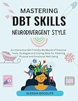 Mastering DBT Skills Neurodivergent-Style: An Interactive ND-Friendly Workbook of Practical Tools, Strategies and Coping Skills for Attaining Physical ... (Neurodivergent-Friendly Coping Tools) B0CPSJ6YM9 Book Cover
