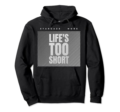 Life's Too Short Stargaze More Astronomer Night Sky T-shirt Sweat à Capuche