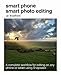 Produktbild Smart Phone Smart Photo Editing: A Complete Workflow for Editing on Any Phone or Tablet Using Snapseed