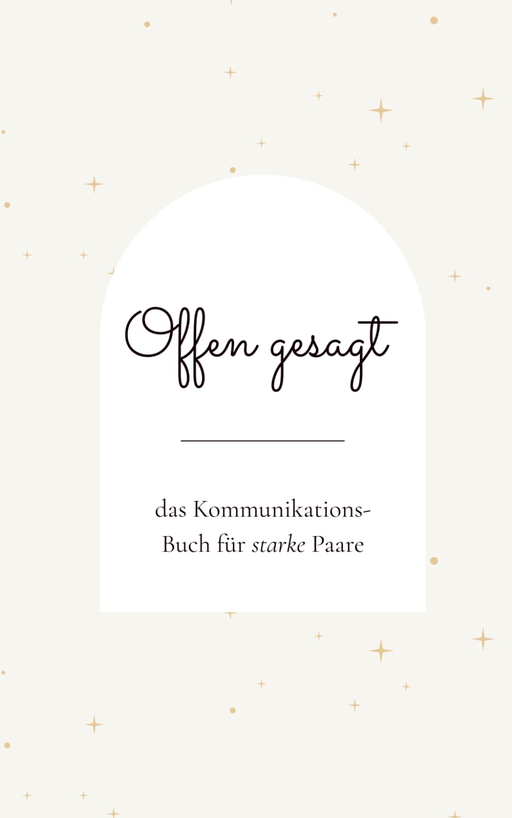 Offen gesagt – Das Kommunikationsbuch für starke Paare: 54 Wochen für ehrliche Gespräche, Nähe & Streitprävention – Wöchentliche Impulse, Reflexion & Monatsrückblick für Paare