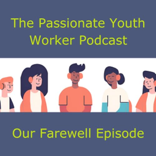 The Passionate Youth Worker Podcast Farewell Episode