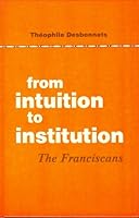 From Intuition to Institution: The Franciscans 0819909130 Book Cover