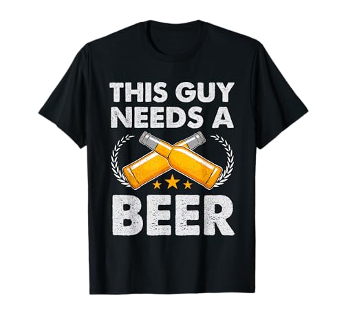 This guy needs a beer drinker funny beer drinker sarcasm drinking t-shirt