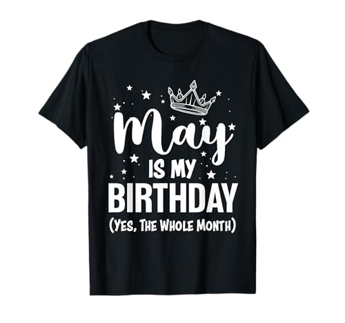Divertente May Bday, May Is My Birthday Yes The Whole Month Maglietta