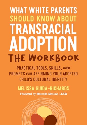 Compare Textbook Prices for What White Parents Should Know about Transracial Adoption--The Workbook: Practical Tools, Skills, and Prompts for Affirming Your Adopted Child's Cultural Identity Workbook Edition ISBN 9781623178710 by Guida-Richards, Melissa,Moslow LCSW, Marcella