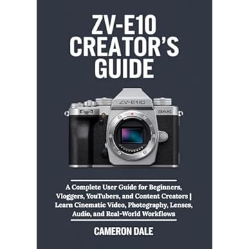 ZV-E10 Creator’s Guide: A Complete User Guide for Beginners, Vloggers, YouTubers, and Content Creators | Learn Cinematic Video, Photography, Lenses, Audio, ... Mastery Series Book 3) (English Edition)