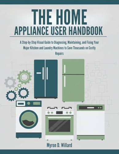The Home Appliance User Handbook: A Step-By-Step Visual Guide To