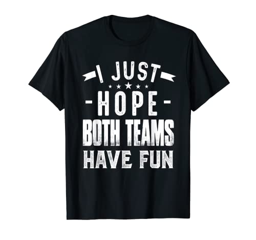 I Just Hope Both Teams Have Fun Sport Lover Game Day Camiseta