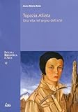  Topazia Alliata. Una vita nel segno dell\'arte