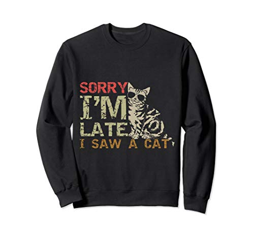 Sorry Im Late I Saw A Cat Funny Vintage Cat Retro Style Gift Sweatshirt