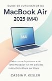  Guide de l\'utilisateur du MacBook Air 2025 (M4): Libérez tout le potentiel de votre MacBook Air puce M4 avec des tutoriels étape par étape faciles, ... de temps et un guide expert pour débutants