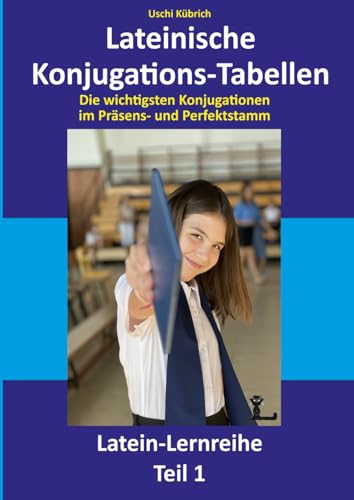 Lateinische Konjugations-Tabellen: Die wichtigsten lateinischen Konjugationen im Präsens- und Perfektstamm Latein-Lernreihe Teil 1 (Lateincoaching Bücher)
